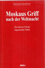 Moskaus Griff nach der Weltmacht. Die bitteren Früchte hegemonialer Politik