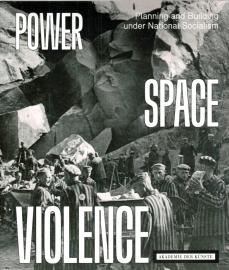 POWER SPACE VIOLENCE.: Planning and Building under National Socialism