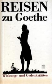 Reisen zu Goethe : Wirkungs- u. Gedenkstätten.