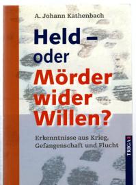 Held - oder Mörder wider Willen?: Erkenntnisse aus Krieg, Gefangenschaft und Flucht