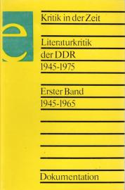 Kritik in der Zeit. Literaturkritik der DDR 1945-1975. Erster Band 1945-1965.