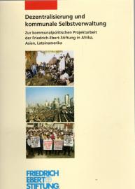 Dezentralisierung und kommunale Selbstverwaltung. Zur kommunalpolitischen Projektarbeit der Friedrich--Ebert-Stiftung in Afrika, Asien, Lateinamerika