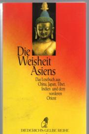 Die Weisheit Asiens: Ein Lesebuch aus China, Japan, Tibet, Indien und dem vorderen Orient