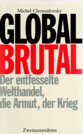 Global brutal: Der entfesselte Welthandel, die Armut, der Krieg 