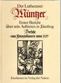 Der Lutheraner Müntzer: Erster Bericht über sein Auftreten in Jüterbog. Verfasst von Franziskanern anno 1519