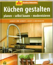 Küchen gestalten: Planen, selbst bauen, modernisieren