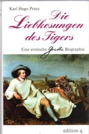 Die Liebkosungen des Tigers : Eine erotische Goethe-Biographie 