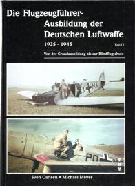 Die Flugzeugführer-Ausbildung der Deutschen Luftwaffe 1935-1945: Bd. I Von der Grundausbildung bis zur Blindflugschule
