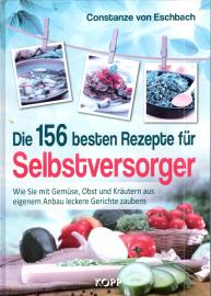 Die 156 besten Rezepte für Selbstversorger: Wie Sie mit Gemüse, Obst und Kräutern aus eigenem Anbau leckere Gerichte zaubern