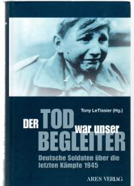 Der Tod war unser Begleiter: Deutsche Soldaten über die letzten Kämpfe 1945