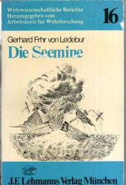 Die Seemine. Geschichtliche Darstellung der Entwicklung der Seeminen und der Minenabwehr unter Einbeziehung der Minenabwehrfahrzeuge mit Beispielen aus dem Minenkrieg und eine minenrechtlichen Betachtung.