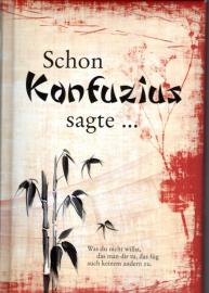 Schon Konfuzius sagte ... Schon Konfuzius sagte ...
