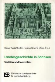 Landesgeschichte in Sachsen: Tradition und Innovation Landesgeschichte in Sachsen: Tradition und Innovation