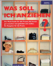 Was soll ich anziehen? Der Mode Duide für alle Frauen, die immer gut aussehen und gut gekleidet sein wollen. Ein Ratgeber für die Praxis