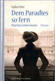Dem Paradies so fern. Martha Liebermann: Roman