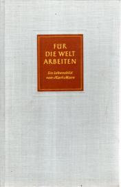 Für die Welt arbeiten - Ein Lebensbild von Karl Marx Für die Welt arbeiten - Ein Lebensbild von Karl Marx