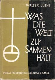 Was die Welt zusammenhält. Zeitbilder und Ausblicke. Was die Welt zusammenhält. Zeitbilder und Ausblicke.