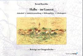 Halbe – im Ganzen: Ackerdorf - Industrieansiedlung - Bildungsstätte - Erholungsort. Beiträge zur Ortsgeschichte Halbe – im Ganzen: Ackerdorf - Industrieansiedlung - Bildungsstätte - Erholungsort. Beiträge zur Ortsgeschichte
