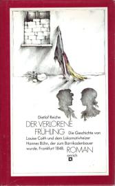 Der verlorene Frühling. Die Geschichte von Louise Coith und dem Lokomotivheizer Hannes Bühn, der zum Barrikadenbauer wurde. Frankfurt 1848 Der verlorene Frühling. Die Geschichte von Louise Coith und dem Lokomotivheizer Hannes Bühn, der zum Barrikadenbauer wurde. Frankfurt 1848