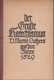 Der große Katechismus D. Martin Luthers aus dem Jahre 1529