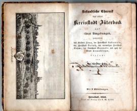 Urkundliche Chronik der alten Kreisstadt Jüterbock und ihrer Umgebungen namentlich des Klosters Zinna, der Fabrikstadt Luckenwalde, der Herrschaft Baruth, der vormaligen Herrschaft Dahme, des Ländchens Beerwalde und auch der Stadt Treuenbrietzen