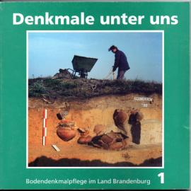 Denkmale unter uns. Bodendenkmalpflege im Land Brandenburg I