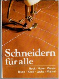 Schneidern für alle. Rock, Hose, Weste, Bluse, Kleid, Jacke, Mantel