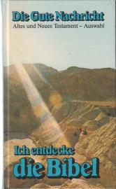 Ich entdecke die Bibel : Die Gute Nachricht des Alten und Neuen Testaments. Eine Auswahl in heutigem Deutsch