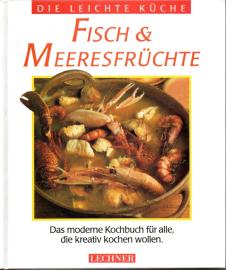 Die leichte Küche. Fisch und Meeresfrüchte. Das moderne Kochbuch für alle, die kreativ kochen wollen