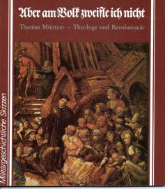Aber am Volk zweifle ich nicht : Thomas Müntzer - Theologie und Revolutionär Aber am Volk zweifle ich nicht : Thomas Müntzer - Theologie und Revolutionär