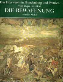 Das Heerwesen in Brandenburg und Preussen 1640-1806: Die Bewaffnung Das Heerwesen in Brandenburg und Preussen 1640-1806: Die Bewaffnung