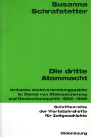 Die dritte Atommacht: Britische Nichtverbreitungspolitik im Dienst von Statussicherung und Deutschlandpolitik 1952–1968 Die dritte Atommacht: Britische Nichtverbreitungspolitik im Dienst von Statussicherung und Deutschlandpolitik 1952–1968