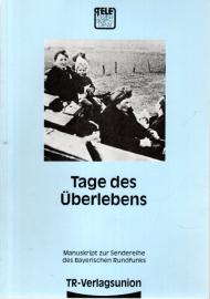 Tage des Überlebens. Ein dokumentarisches Szenarium der letzten Kriegstage Manuskript zur Sendereihe des Bayerischen Rundfunks
