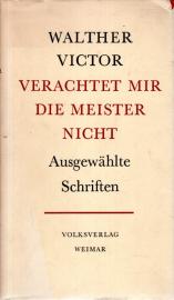 Verachtet mir die Meister nicht: Ausgewählte Schriften. Reden und Schriften zu den Klassikern der deutschen Literatur und des Marxismus