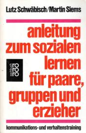 Anleitung zum sozialen Lernen für Paare, Gruppen und Erzieher: Kommunikations- und Verhaltenstraining