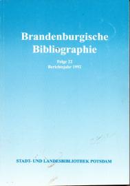 Brandenburgische Bibliographie. Folge 22 : Neuerscheinungen des Jahres 1992 mit Nachträgen aus früheren Jahren Brandenburgische Bibliographie. Folge 22 : Neuerscheinungen des Jahres 1992 mit Nachträgen aus früheren Jahren