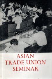 Asian Trade Union Seminar (New Delhi 16-30 April 1968) A Report and Documents Asian Trade Union Seminar (New Delhi 16-30 April 1968) A Report and Documents