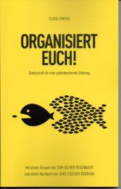 ORGANISIERT EUCH!: Denkschrift für eine selbstbestimmte Ordnung